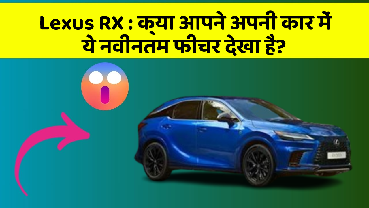 Lexus RX : क्या आपने अपनी कार में ये नवीनतम फीचर देखा है?