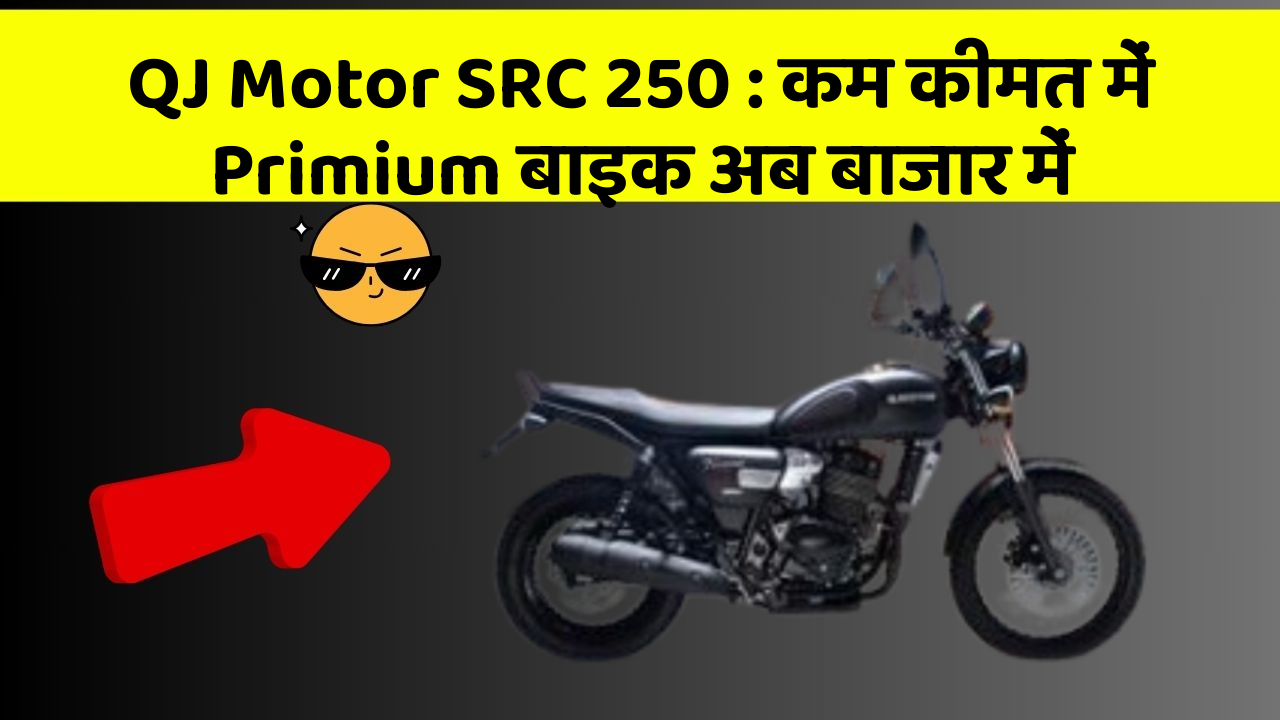 QJ Motor SRC 250: कम कीमत में Primium बाइक अब बाजार में